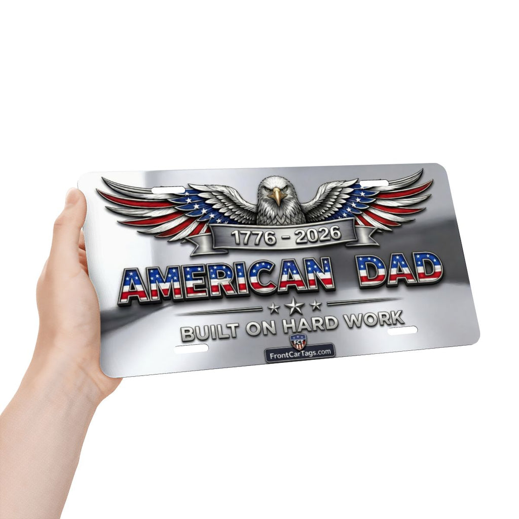 🇺🇸 American Dad License Plate – Built on Hard Work | 1776–2026 Patriotic Car Tag - Aluminum License Plate (Made in USA)