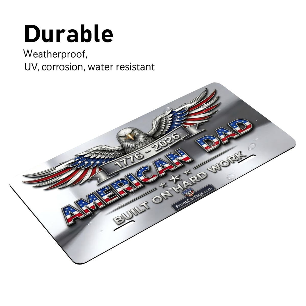 🇺🇸 American Dad License Plate – Built on Hard Work | 1776–2026 Patriotic Car Tag - Aluminum License Plate (Made in USA)