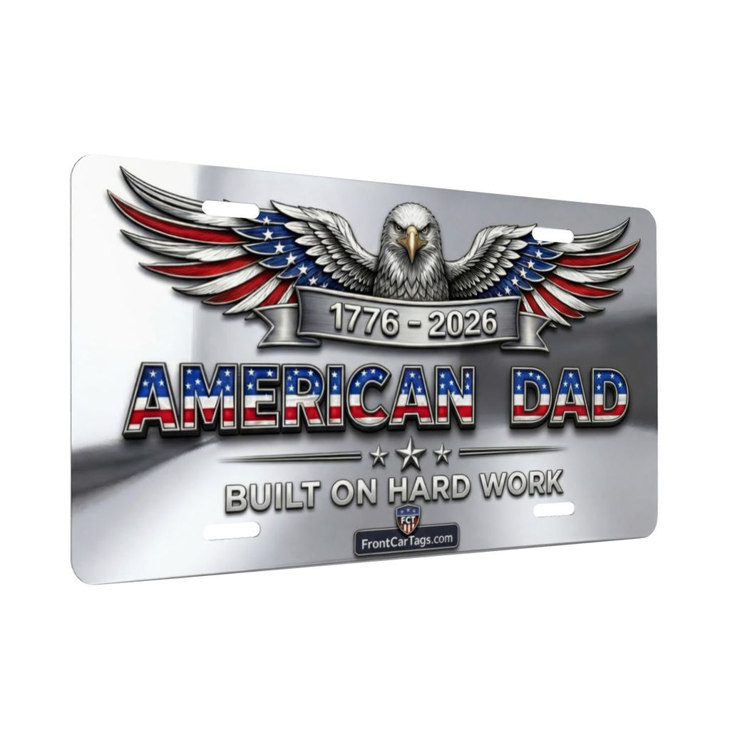 🇺🇸 American Dad License Plate – Built on Hard Work | 1776–2026 Patriotic Car Tag - Aluminum License Plate (Made in USA)