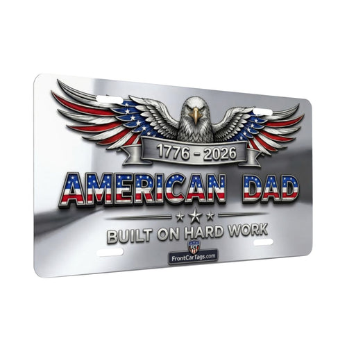 🇺🇸 American Dad License Plate – Built on Hard Work | 1776–2026 Patriotic Car Tag - Aluminum License Plate (Made in USA)