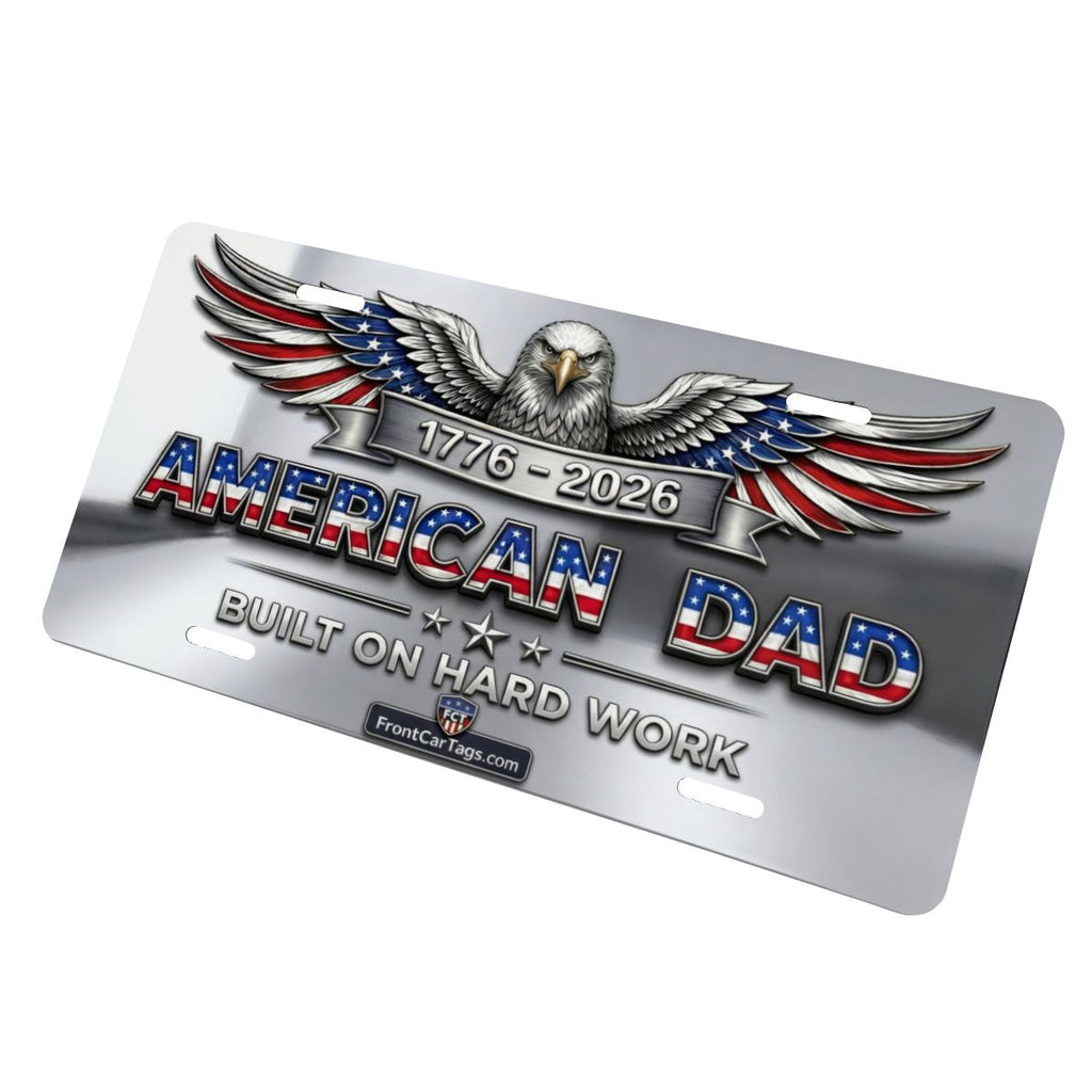 🇺🇸 American Dad License Plate – Built on Hard Work | 1776–2026 Patriotic Car Tag - Aluminum License Plate (Made in USA)