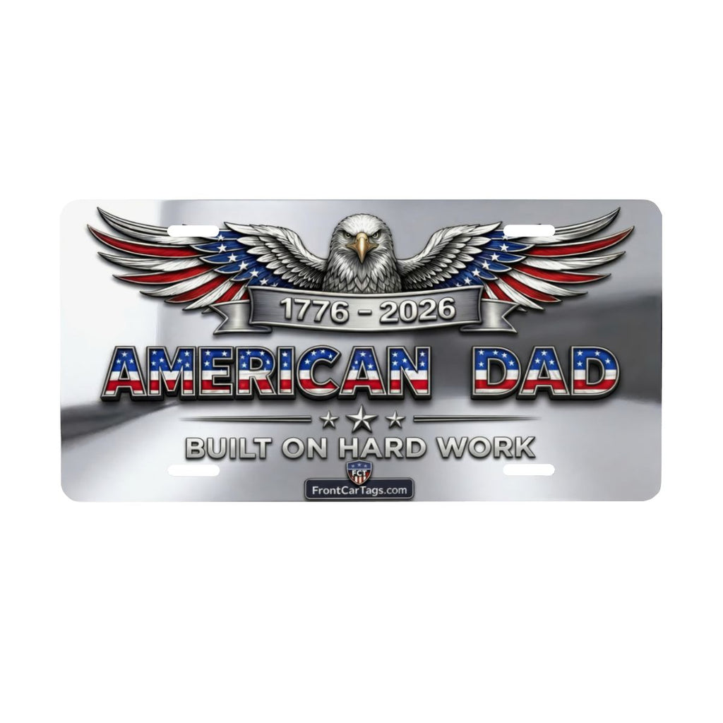 🇺🇸 American Dad License Plate – Built on Hard Work | 1776–2026 Patriotic Car Tag - Aluminum License Plate (Made in USA)